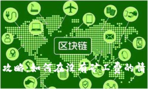 Tokenim提币攻略：如何在没有矿工费的情况下安全提币