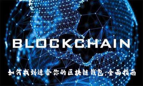 如何找到适合你的区块链钱包：全面指南