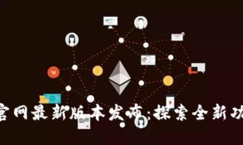 Tokenim官网最新版本发布：探索全新功能与优势
