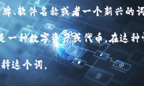 “tokenim”这个词并不是中文中的常见词汇，可能是一个特定的术语、品牌、软件名称或者一个新兴的词。根据上下文的不同，可能会有不同的解释。

如果你是指“token”，在区块链和加密货币的背景下，“token”通常指的是一种数字资产或代币。在这种情况下，