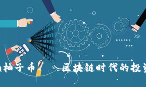 Tokenim柚子币——区块链时代的投资新机遇