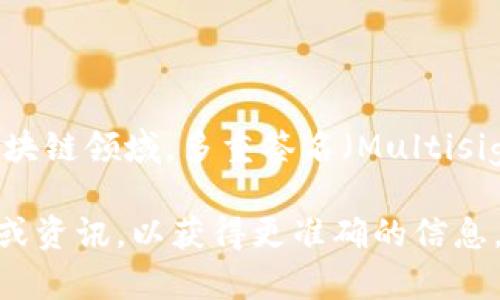 Tokenim 并不是一个通用的名称，可能指的是特定的项目、产品或服务。在区块链领域，多重签名（Multisig）是一个明确的概念，涉及在进行资金转移时要求多个密钥持有者共同签名。

如果您需要了解 Tokenim 是否与多重签名相关，建议查看相关的官方文档或资讯，以获得更准确的信息。如果您有更具体的问题或上下文，请提供更多细节，我将乐意帮助您解答！