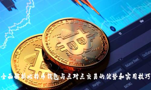 全面解析比特币钱包与点对点交易的优势和实用技巧