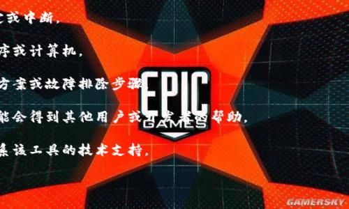 看起来你在提到的“tokenim”指可能是某种工具或平台，但根据信息并不清楚具体是指什么。如果你能提供更多的背景或信息，比如它的功能、用途或者遇到的问题，我会更好地帮助你。

如果这是一个技术问题，以下是一些解决一般技术问题的基本步骤：

1. **检查网络连接**：有时工具无法使用的原因可能是网络不稳定或中断。

2. **更新或重启**：试着更新到最新版本，或者重启相关的应用程序或计算机。

3. **查阅帮助文档**：查看官方网站或使用手册，可能会找到解决方案或故障排除步骤。

4. **社区支持**：许多工具和平台都有社区论坛，描述你的问题可能会得到其他用户或开发者的帮助。

5. **联系支持团队**：如果以上步骤都没有效果，可以尝试直接联系该工具的技术支持。

请提供更多信息，我将尽力为你提供更详细的帮助！