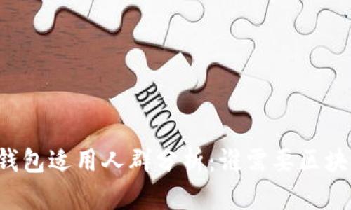 区块链钱包适用人群分析：谁需要区块链钱包？