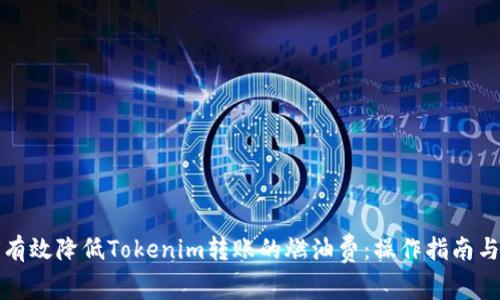 如何有效降低Tokenim转账的燃油费：操作指南与技巧