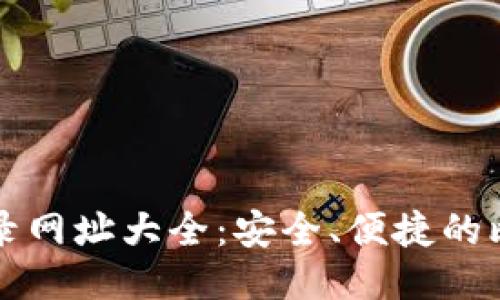 比特币钱包登录网址大全：安全、便捷的比特币访问指南