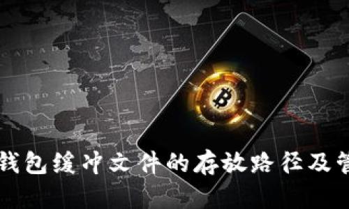 比特币钱包缓冲文件的存放路径及管理方法