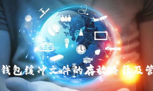 比特币钱包缓冲文件的存放路径及管理方法