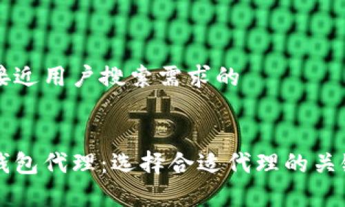 思考一个并且最接近用户搜索需求的


深度解析区块链钱包代理：选择合适代理的关键因素与最佳实践
