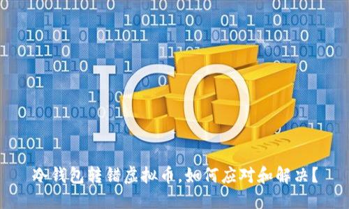 冷钱包转错虚拟币，如何应对和解决？