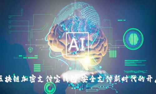 区块链加密支付宝钱包：安全支付新时代的开启