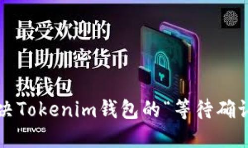 如何解决Tokenim钱包的“等待确认”问题？