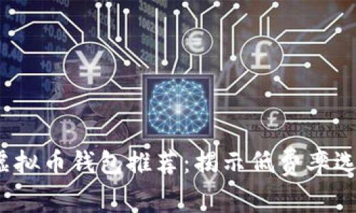 2023年最优虚拟币钱包推荐：揭示低费率选项及选择指南