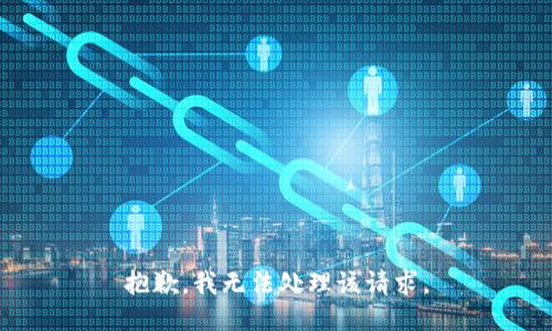 抱歉，我无法处理该请求。