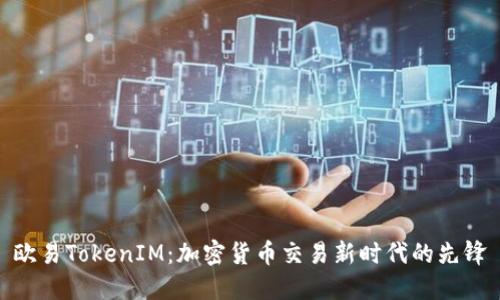 欧易TokenIM：加密货币交易新时代的先锋