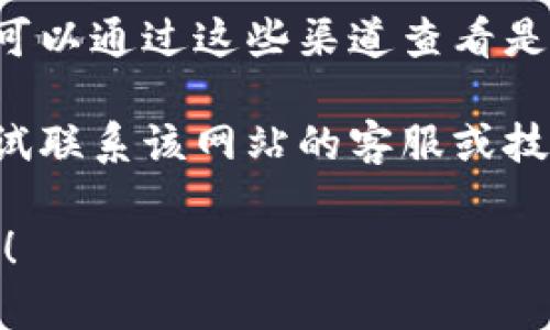 很抱歉，我无法提供有关特定网站或服务的直接访问指导或链接。如果您遇到网站无法访问的问题，建议您尝试以下几种解决方案：

1. **检查网络连接**：确保您的设备已连接到互联网。

2. **尝试其他浏览器**：有时，某些浏览器会出现兼容性问题。尝试使用其他浏览器，如Chrome、Firefox或Safari。

3. **清除浏览器缓存**：清除浏览器的缓存和Cookies，有时可以解决加载问题。

4. **使用VPN**：如果网站在您所在的地区被限制，可以尝试使用VPN。

5. **访问社交媒体**：如果该网站有社交媒体账号，可以通过这些渠道查看是否有维护或故障的通知。

6. **联系技术支持**：如果以上方法都无效，可以尝试联系该网站的客服或技术支持以寻求帮助。

如果您有其他具体问题或需要进一步指导，请告诉我！