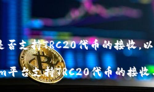 关于Tokenim是否支持TRC20代币的接收，以下是详细介绍。

### Tokenim平台支持TRC20代币的接收与使用详解