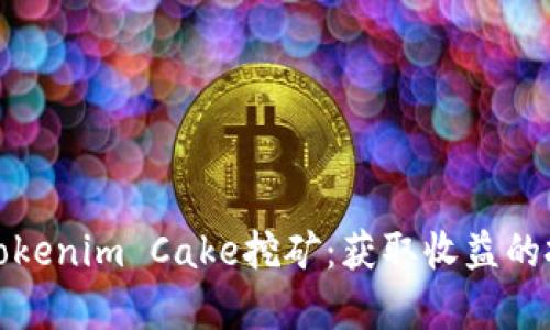 深入解析Tokenim Cake挖矿：获取收益的投资新机遇