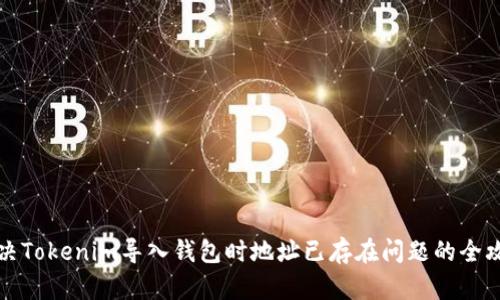 解决Tokenim导入钱包时地址已存在问题的全攻略