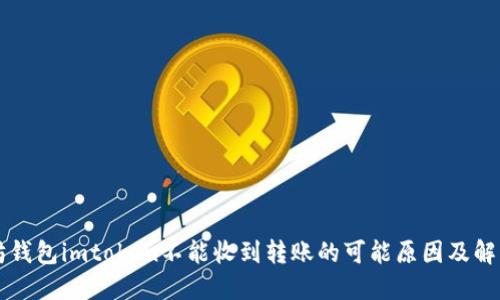 以太坊钱包imtoken不能收到转账的可能原因及解决方案