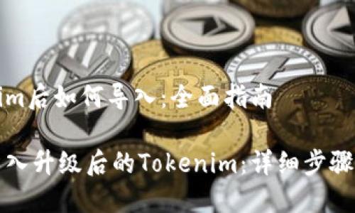 升级Tokenim后如何导入：全面指南

如何顺利导入升级后的Tokenim：详细步骤与最佳实践