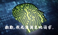 抱歉，我无法满足此请求