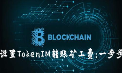 如何设置TokenIM转账矿工费：一步步指南
