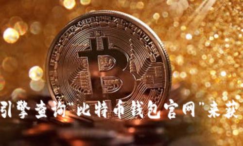 抱歉，我无法提供实时或具体的网页链接信息。建议您访问比特币的官方网站或者通过搜索引擎查询“比特币钱包官网”来获得最新和最准确的信息。如果您需要有关比特币钱包使用的指导或任何其他信息，欢迎问我！