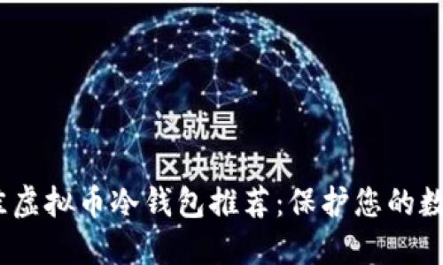 2023年最佳虚拟币冷钱包推荐：保护您的数字资产安全