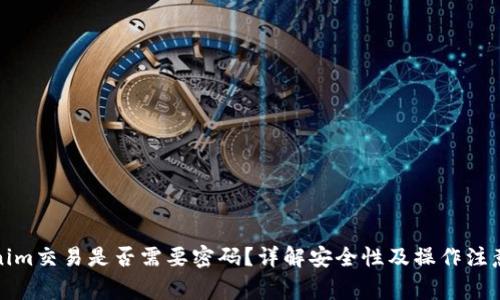 Tokenim交易是否需要密码？详解安全性及操作注意事项