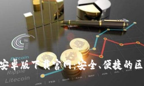 Tokenim安卓版下载官网：安全、便捷的区块链钱包