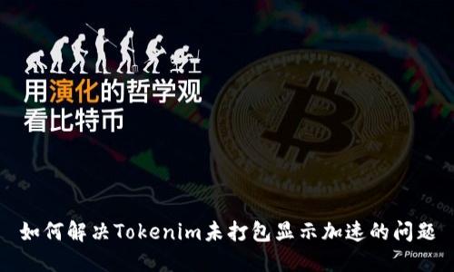 如何解决Tokenim未打包显示加速的问题