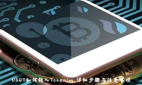  
USDT如何转入Tokenim：详细步骤与注意事项