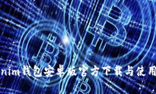 Tokenim钱包安卓版官方下载与使用指南