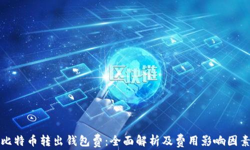
比特币转出钱包费：全面解析及费用影响因素