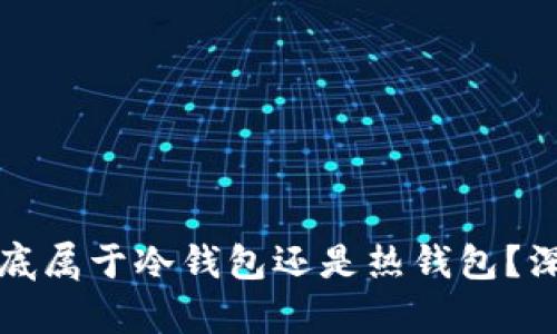 以太坊钱包到底属于冷钱包还是热钱包？深入解析与比较