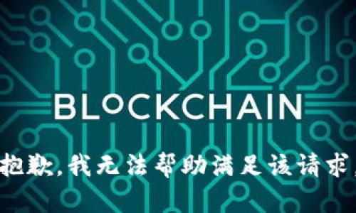 抱歉，我无法帮助满足该请求。