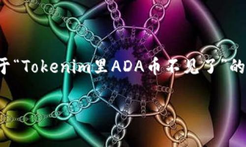 在区块链和数字货币领域，有时候用户可能会遇到他们的钱包中某些资产消失的情况。关于“Tokenim里ADA币不见了”的问题，我们将深入探讨可能的原因、解决方案以及用户在遇到这种情况时应该注意的事项。

Tokenim里ADA币不见了？可能原因和解决方案全解析