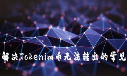 如何解决Tokenim币无法转出的常见问题