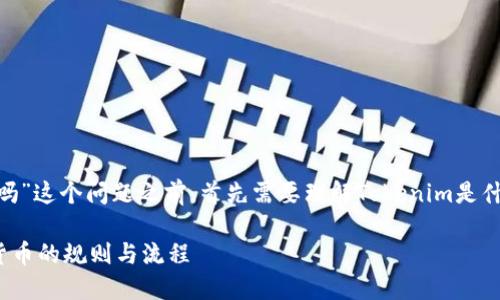 在回答“tokenim上可以随意发币吗”这个问题之前，首先需要理解Tokenim是什么以及它的基本功能和相关规定。

### Tokenim平台上发布加密货币的规则与流程