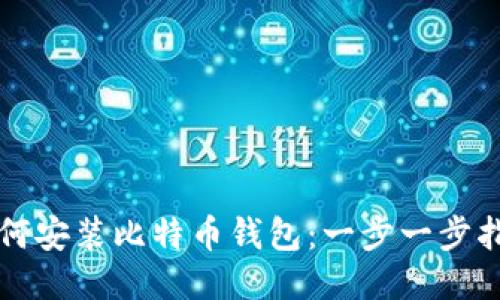 如何安装比特币钱包：一步一步指南