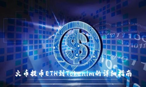 火币提币ETH到Tokenim的详细指南