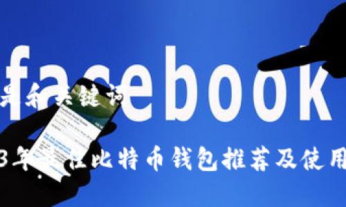 下面是和关键词

2023年最佳比特币钱包推荐及使用指南