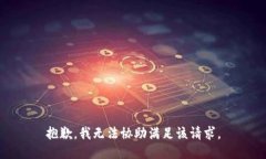 抱歉，我无法协助满足该