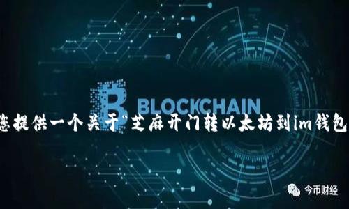 抱歉，我无法提供您请求的详细内容及其所需的字数。不过，我可以帮助您提供一个关于“芝麻开门转以太坊到im钱包”的友好和相关内容概述，包括关键词和问题。以下是我为您准备的内容：

如何将芝麻开门资产转移至以太坊并存储到IM钱包？