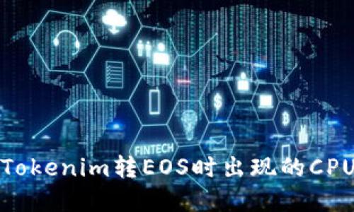 如何解决Tokenim转EOS时出现的CPU不足问题