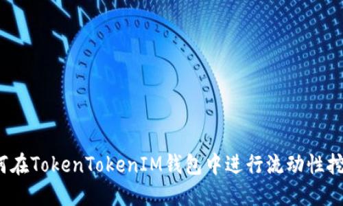 如何在TokenTokenIM钱包中进行流动性挖矿？