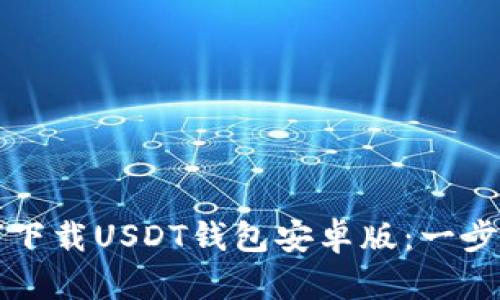 Title: 如何下载USDT钱包安卓版：一步一步的指南