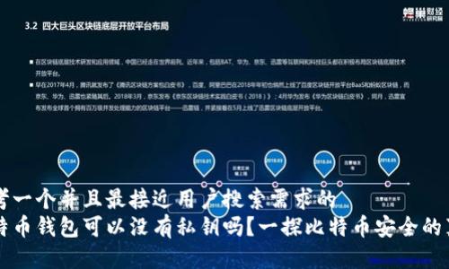 思考一个并且最接近用户搜索需求的  
比特币钱包可以没有私钥吗？一探比特币安全的真相